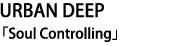 URBAN DEEP「Soul Controlling」