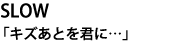 SLOW「キズあとを君に…」